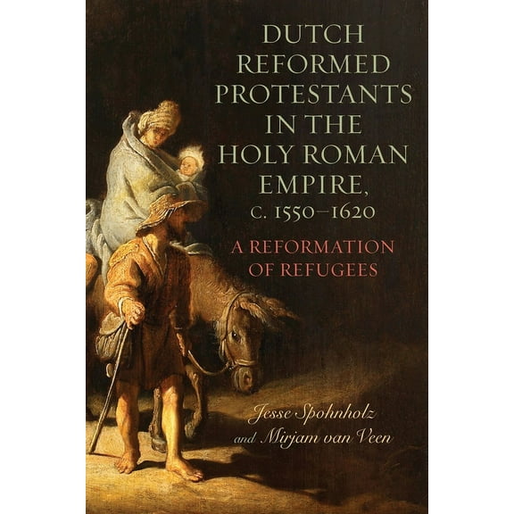 Changing Perspectives on Early Modern Eu Dutch Reformed Protestants in the Holy Roman Empire, C.1550-1620: A Reformation of Refugees, Book 23, (Paperback)