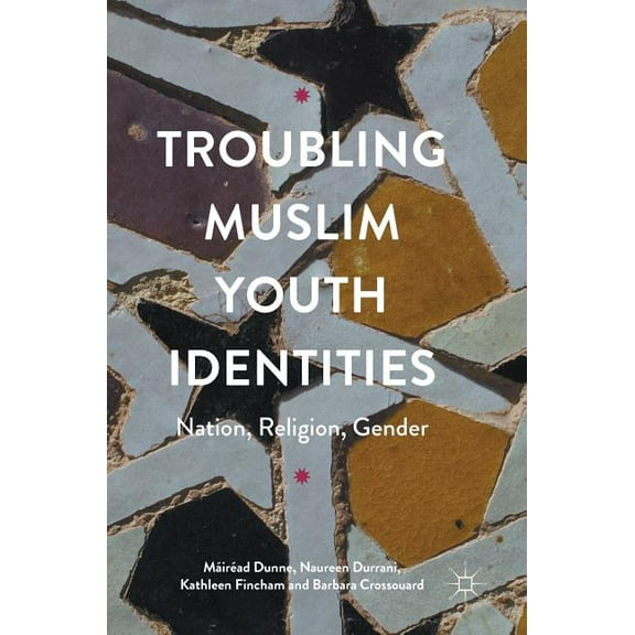Troubling Muslim Youth Identities: Nation, Religion, Gender, (Hardcover)