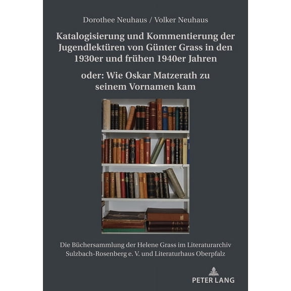 Katalogisierung und Kommentierung der Jugendlektueren von Guenter Grass in den 1930er und fruehen 1940er Jahren oder: Wie Oskar Matzerath zu seinem Vornamen kam: Die Buechersammlung der Helene Grass i