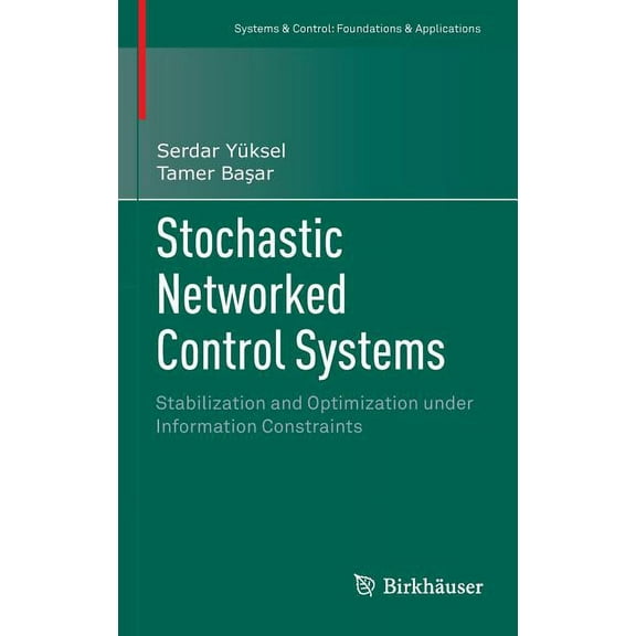 Systems & Control: Foundations & Applica Stochastic Networked Control Systems: Stabilization and Optimization Under Information Constraints, (Hardcover)