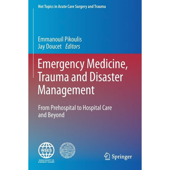 Hot Topics in Acute Care Surgery and Tra Emergency Medicine, Trauma and Disaster Management: From Prehospital to Hospital Care and Beyond, (Paperback)