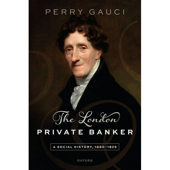 The London Private Banker: A Social History, 1660-1825, (Hardcover)