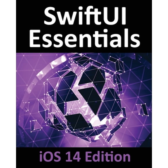 Pre-Owned SwiftUI Essentials - iOS 14 Edition: Learn to Develop iOS Apps using SwiftUI, Swift 5 and Xcode 12 (Paperback) 1951442288 9781951442286