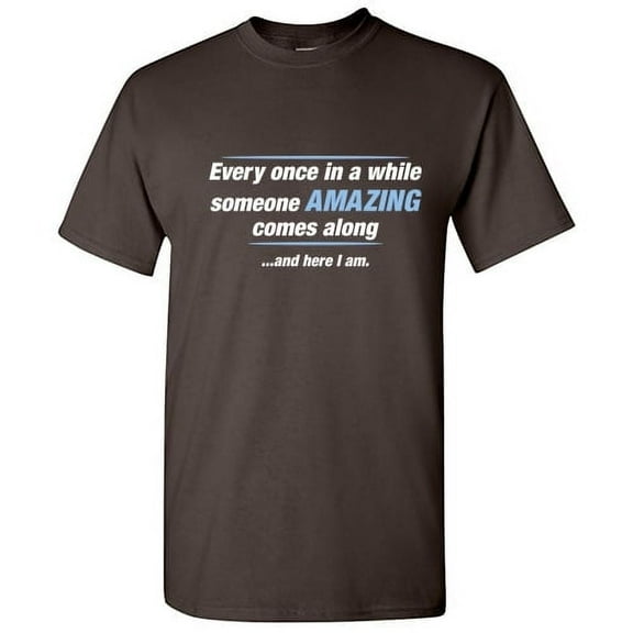 Every Once In A While Someone Amazing Comes Along Novelty Sarcastic Witty Costume Graphic Tees Christmas Gift Tshirt For Humor Loving Men Funny T Shirt