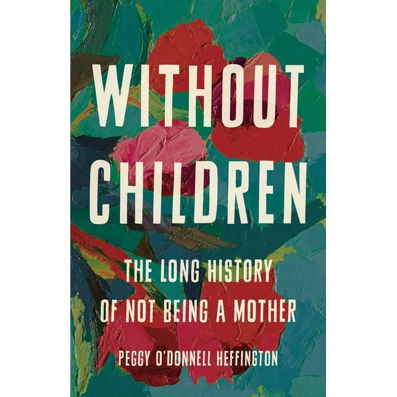 Without Children: The Long History of Not Being a Mother, (Hardcover)