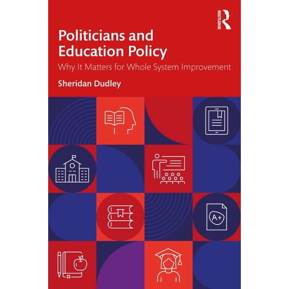 Politicians and Education Policy: Why It Matters for Whole System Improvement, (Paperback)