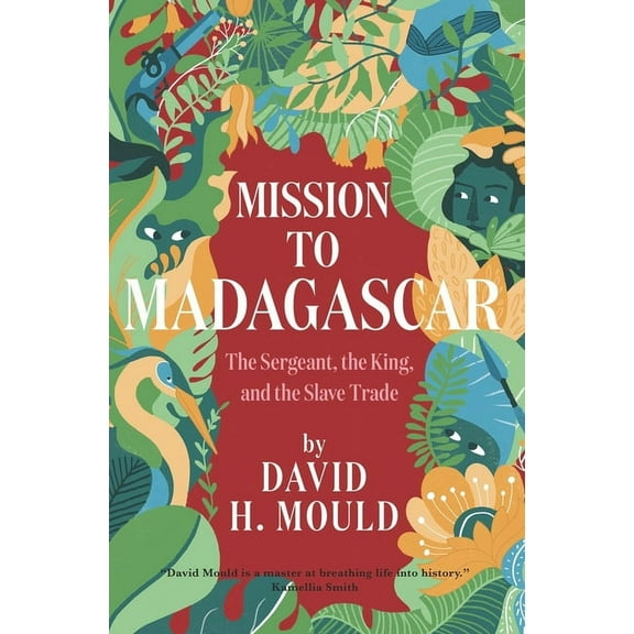 Mission to Madagascar: The Sergeant, the King, and the Slave Trade, (Paperback)