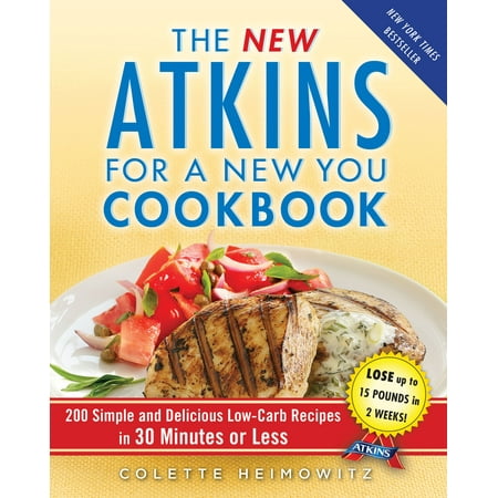The New Atkins for a New You Cookbook : 200 Simple and Delicious Low-Carb Recipes in 30 Minutes or Less