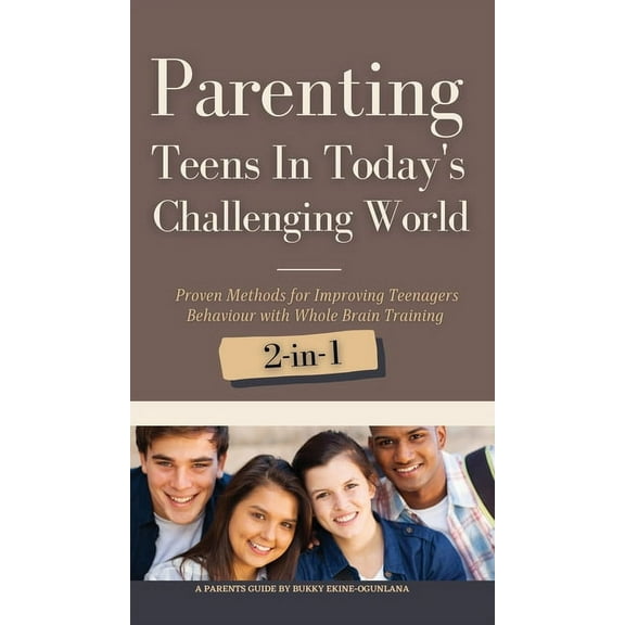 Parenting Teens in Today's Challenging World 2-in-1 Bundle: Proven Methods for Improving Teenagers Behaviour with Positi, (Hardcover)