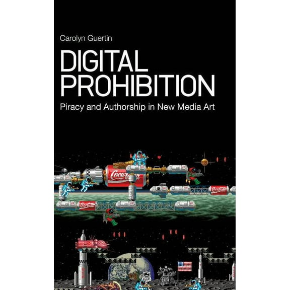 Digital Prohibition: Piracy and Authorship in New Media Art, (Hardcover)