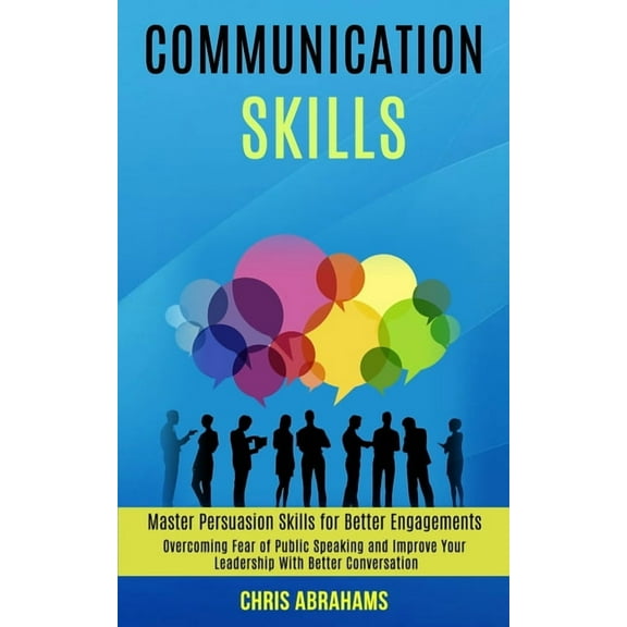 Communication Skills: Overcoming Fear of Public Speaking and Improve Your Leadership With Better Conversation (Master Pe, (Paperback)