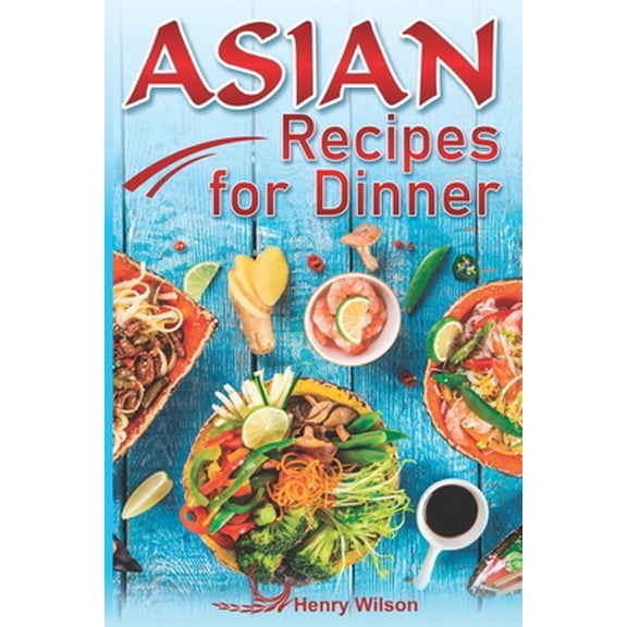 Pre-Owned Asian Recipes for Dinner: Easy, Quick and Healthy Asian Recipes Made Simple at Home (Asian Recipe Cookbook for Chicken, Beef, Vegetables, Fish, (Paperback) 1090490275 9781090490278