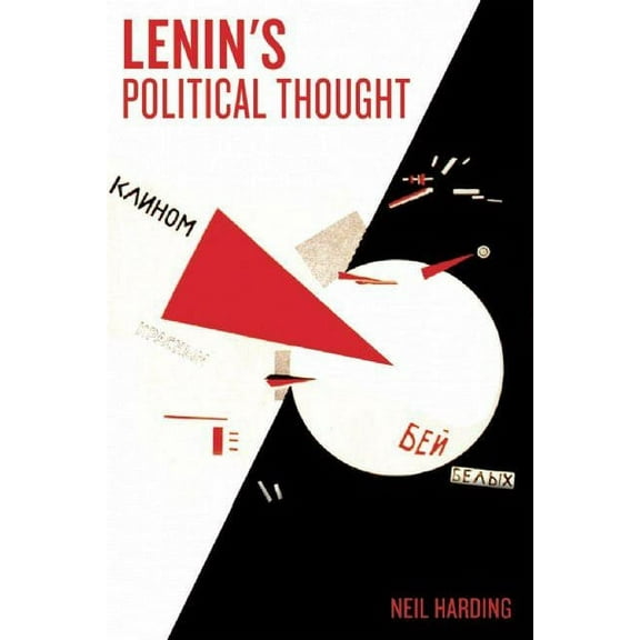 Lenin's Political Thought: Theory and Practice in the Democratic and Socialist Revolutions, (Paperback)