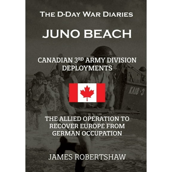 The D-Day War Diaries - Juno Beach (2023): Canadian 3rd Army Division Deployments, (Paperback)