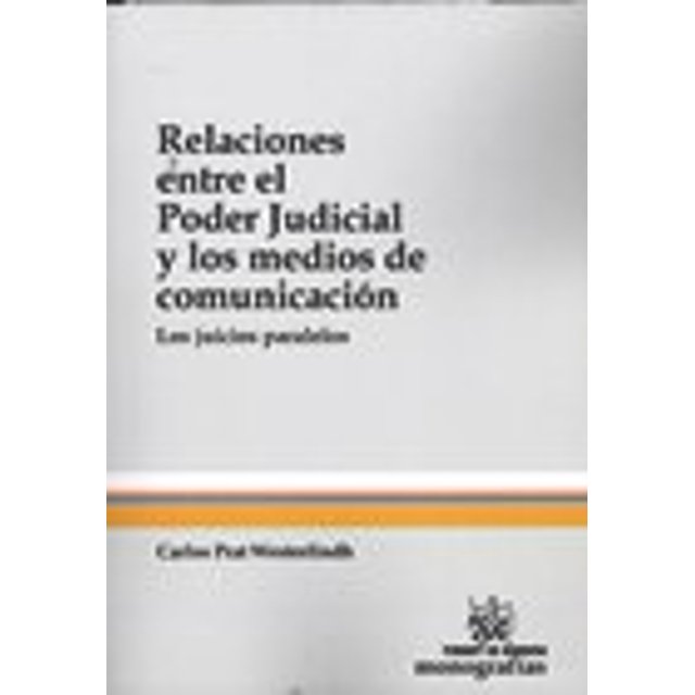 RELACIONES ENTRE EL PODER JUDICIAL Y LOS MEDIOS DE COMUNICACION. LOS JUICIOS PARALELOS TIRANT LO BLANCH CARLOS PRAT WESTERLINDH