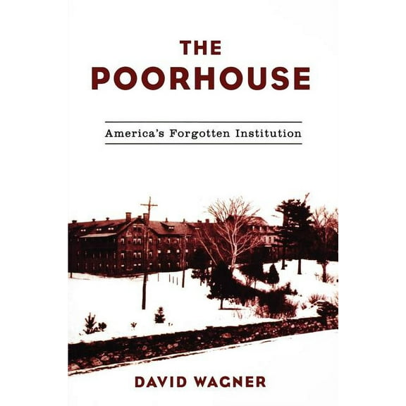 The Poorhouse: America's Forgotten Institution, (Paperback)