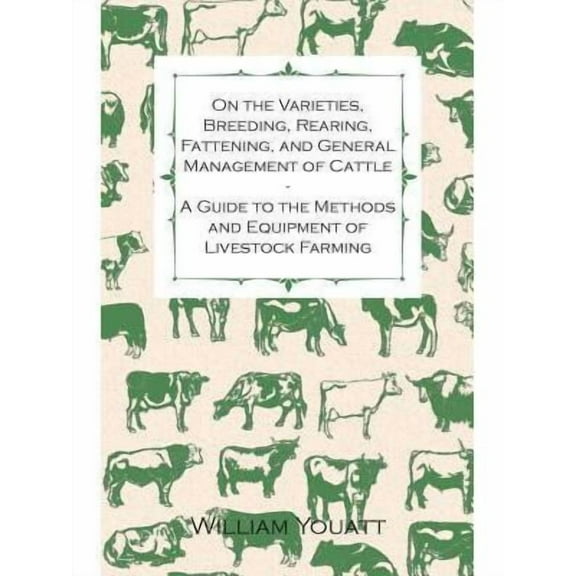 On the Varieties, Breeding, Rearing, Fattening, and General Management of Cattle - A Guide to the Methods and Equipment of Livestock Farming (Paperback)