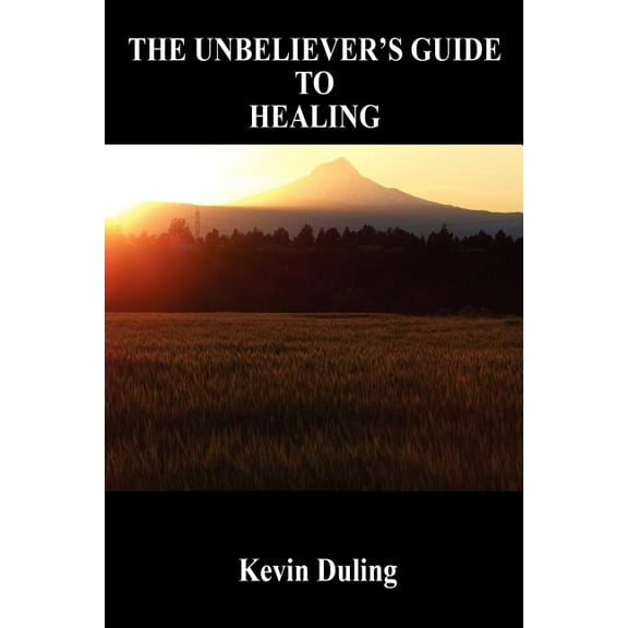 The Unbeliever's Guide to Healing, (Paperback)