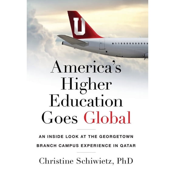 America's Higher Education Goes Global: An Inside Look at the Georgetown Branch Campus Experience in Qatar, (Hardcover)