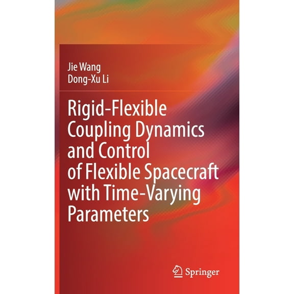 Rigid-Flexible Coupling Dynamics and Control of Flexible Spacecraft with Time-Varying Parameters, (Hardcover)