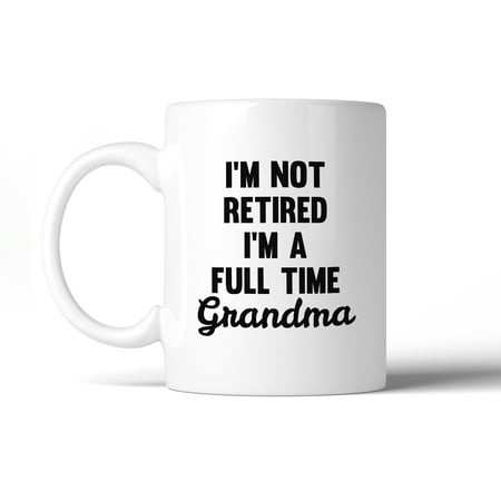 Not Retired Full Time Grandma 11 oz Mug Cup Funny Gifts For