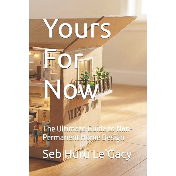 Yours For Now: The Ultimate Guide to Non-Permanent Home Design, (Paperback)
