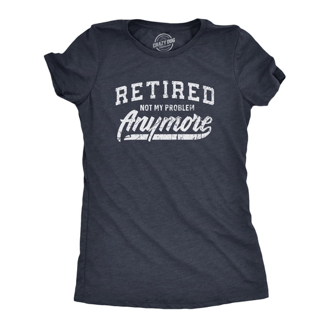 Womens Retired Not My Problem Anymore T Shirt Funny Retirement Graphic Tee (Heather Navy) - S