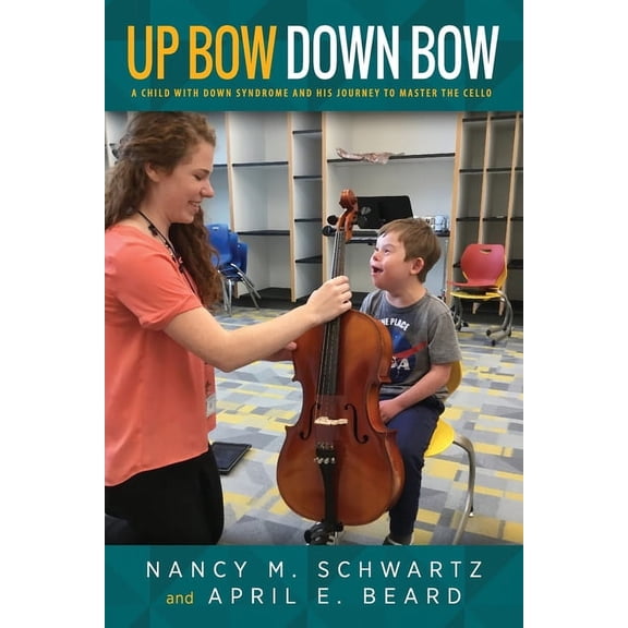 Up Bow, Down Bow: A Child with Down Syndrome and His Journey to Master the Cello, (Paperback)