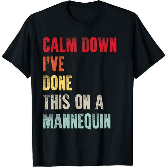 Womens Calm Down I've Done This on a Mannequin T-Shirt