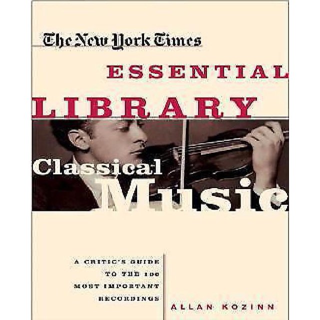 The New York Times Essential Library : Musique Classique : Guide d'Un Critique pour les 100 Enregistrements les Plus Importants