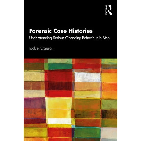 Forensic Case Histories: Understanding Serious Offending Behaviour in Men, (Paperback)