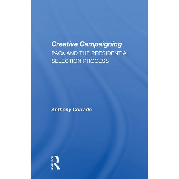 Creative Campaigning: Pacs And The Presidential Selection Process, (Paperback)