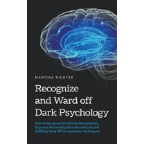 Recognize and Ward off Dark Psychology: How to Recognize Emotional Manipulation, Expose a Personality Disorder and Lies , (Paperback)