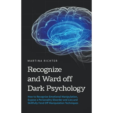 Recognize and Ward off Dark Psychology: How to Recognize Emotional Manipulation, Expose a Personality Disorder and Lies , (Paperback)