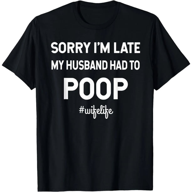 Camiseta Funny Valentine 'Perdón por llegar tarde, mi esposo tuvo que hacer del baño' - T-Shirt para Mujer