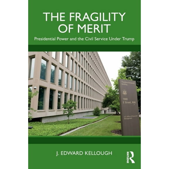 The Fragility of Merit: Presidential Power and the Civil Service Under Trump, (Paperback)