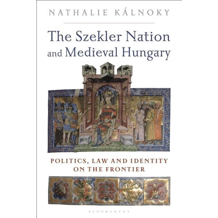 The Szekler Nation and Medieval Hungary: Politics Law and Identity on the Frontier (Hardcover)