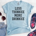 thumbnail image 2 of Less Thinkee More Drinkee T-shirt, Unisex Women's Men's Shirt, Drinking Shirt, Drunk Shirt, Heather Light Blue, Medium, 2 of 6