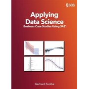 Applying Data Science: Business Case Studies Using SAS (Hardcover)