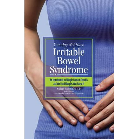 You May Not Have Irritable Bowel Syndrome : An Introduction to Allergic Contact Enteritis and the Food Allergies That Cause (Best Foods For Irritable Bowel)
