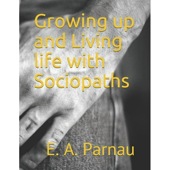 Growing up and Living life with Sociopaths, (Paperback)