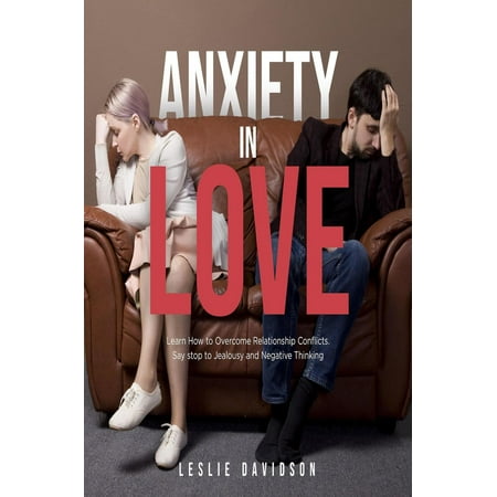 Anxiety in Love: Learn how to overcome relationship conflicts. Say stop to jealousy and negative thinking - (Best Way To Overcome Anxiety)