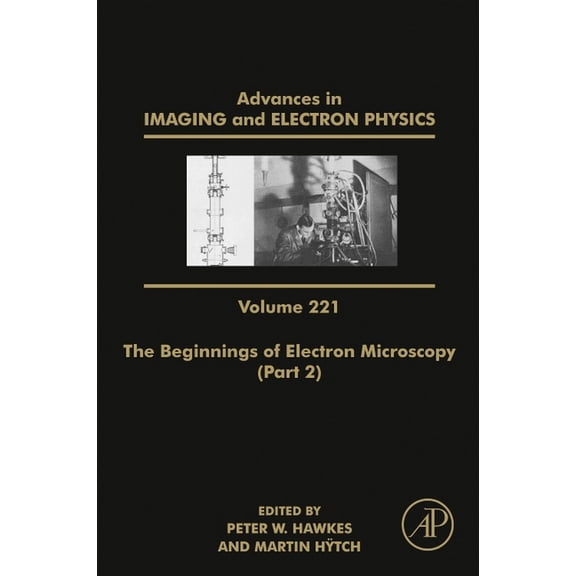 Advances in Imaging and Electron Physics The Beginnings of Electron Microscopy - Part 2: Volume 221, Book 221, (Hardcover)