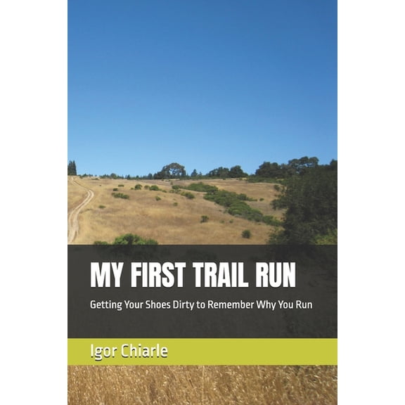 Beginner Running My First Trail Run: Getting Your Shoes Dirty to Remember Why You Run, Book 5, (Paperback)