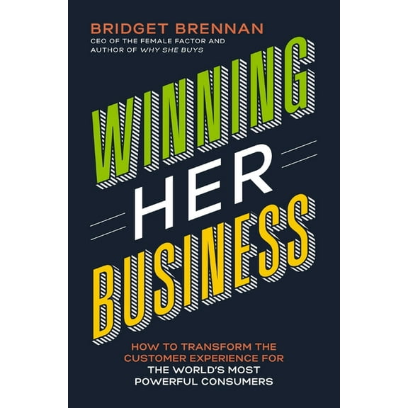 Winning Her Business: How to Transform the Customer Experience for the World's Most Powerful Consumers, (Paperback)