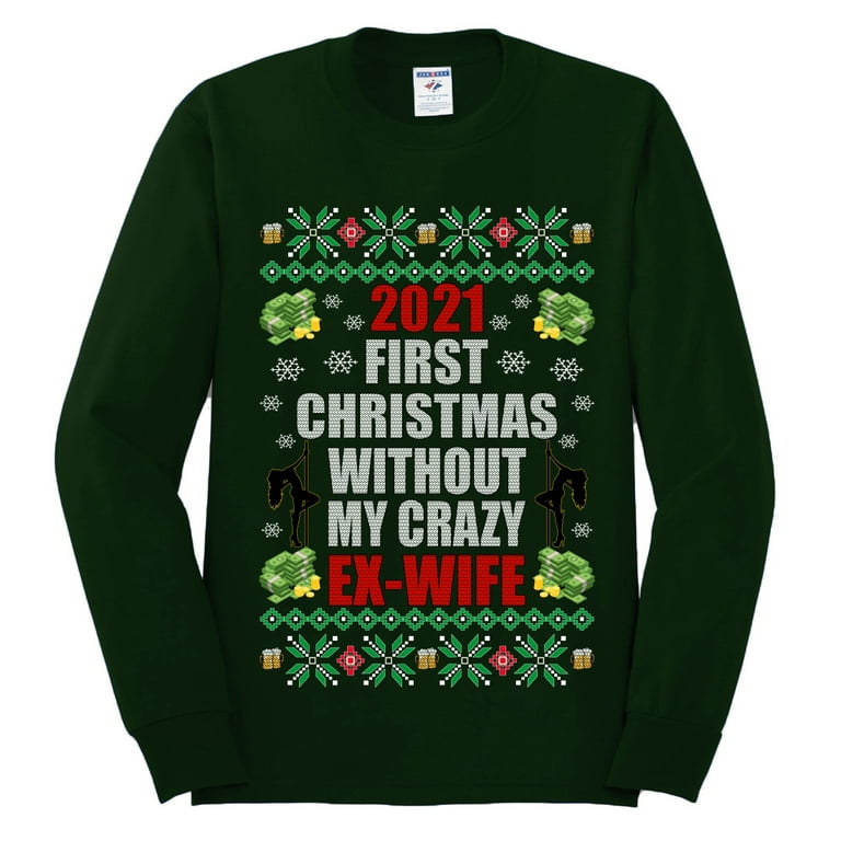 Wild Bobby First Christmas Without My Crazy Ex Wife Ugly Christmas Sweater Men Long Sleeve Shirt Forest Green X Large Walmart