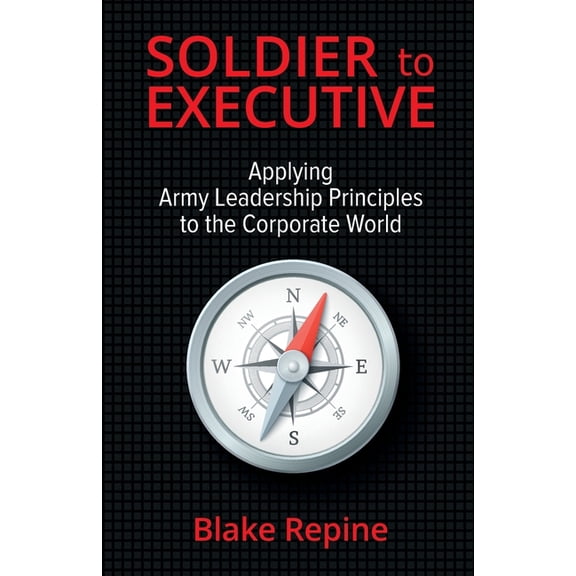 Soldier to Executive: Applying Army Leadership Principles to the Corporate World, (Paperback)