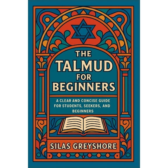 The Talmud for Beginners: A Clear and Concise Guide for Students, Seekers, and Beginners., (Paperback)