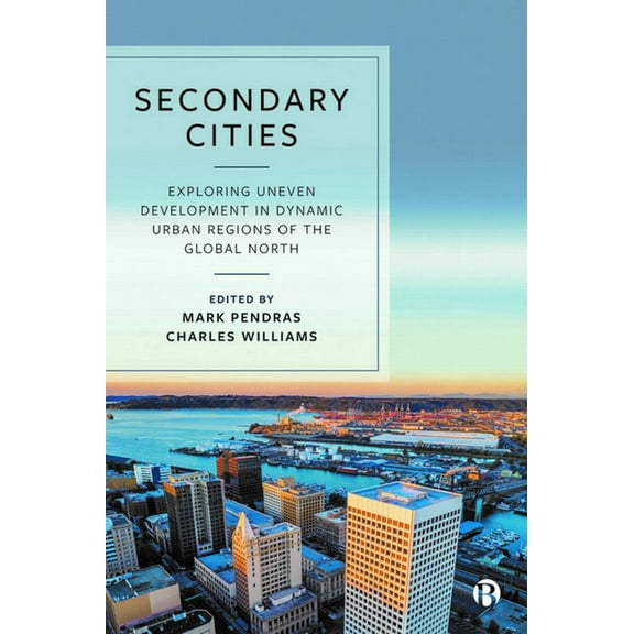 Secondary Cities: Exploring Uneven Development in Dynamic Urban Regions of the Global North, (Hardcover)