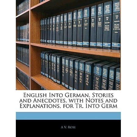 English Into German, Stories and Anecdotes, with Notes and Explanations, for Tr. Into